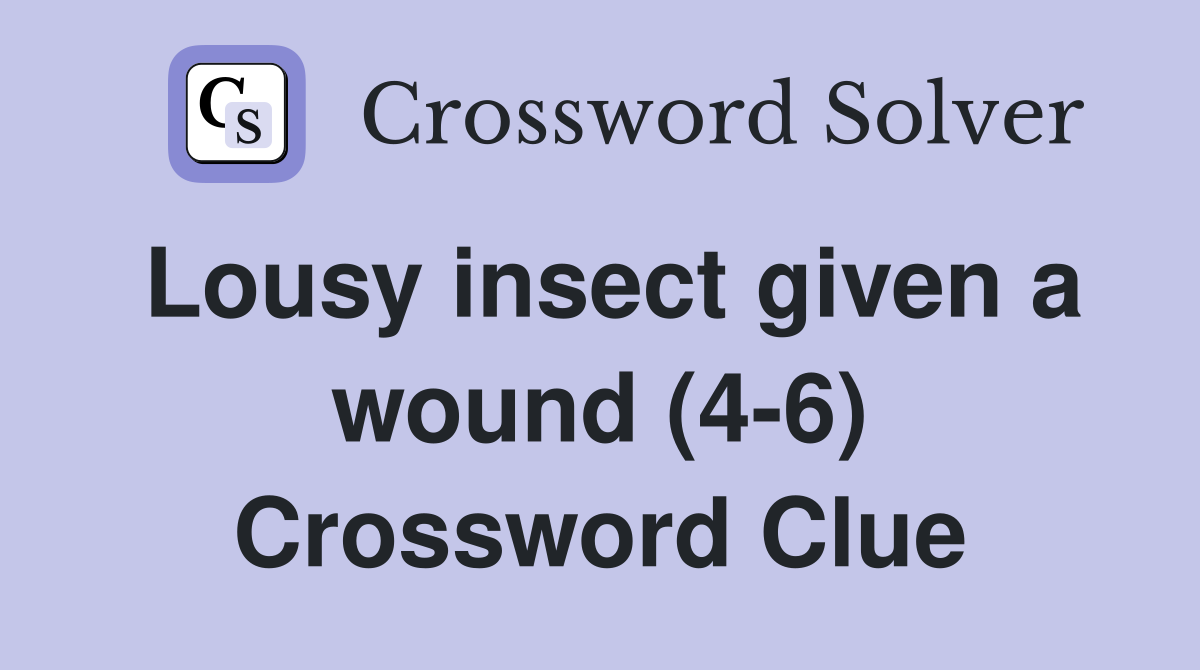 Lousy insect given a wound (4-6) Crossword Clue