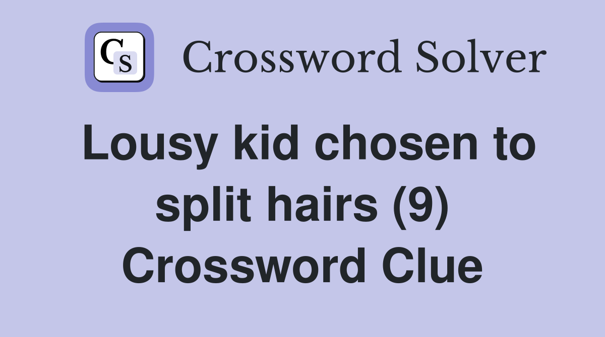 Lousy kid chosen to split hairs (9) Crossword Clue