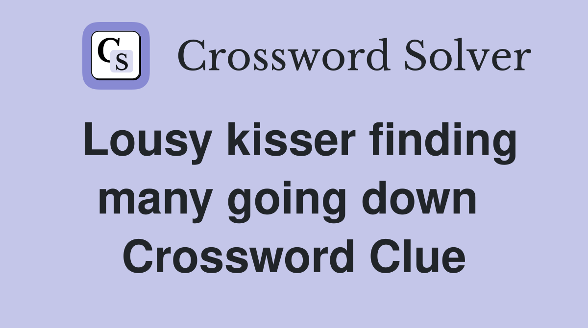 Lousy kisser finding many going down  Crossword Clue