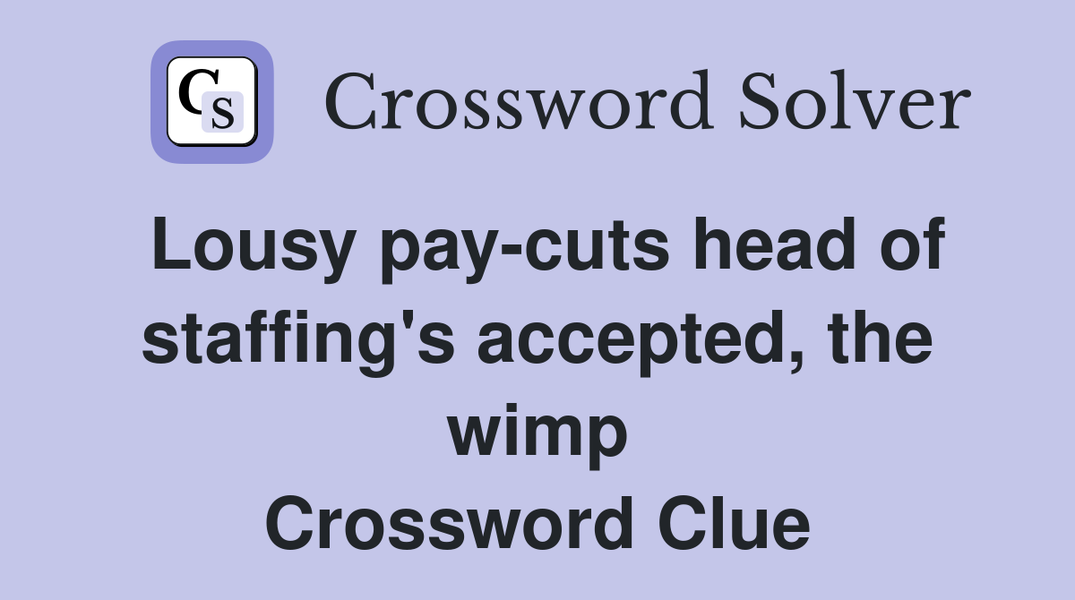 Lousy pay-cuts head of staffing's accepted, the wimp Crossword Clue