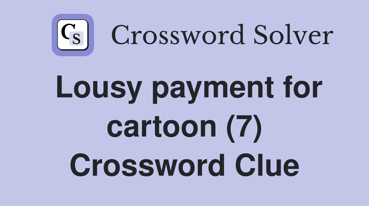 Lousy payment for cartoon (7) Crossword Clue