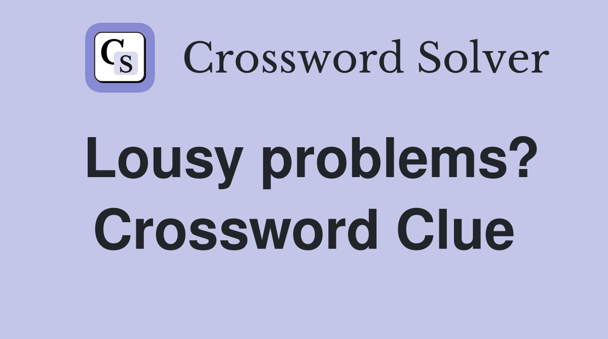 Lousy problems? Crossword Clue