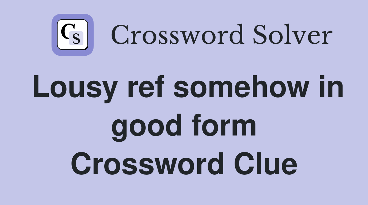 Lousy ref somehow in good form Crossword Clue