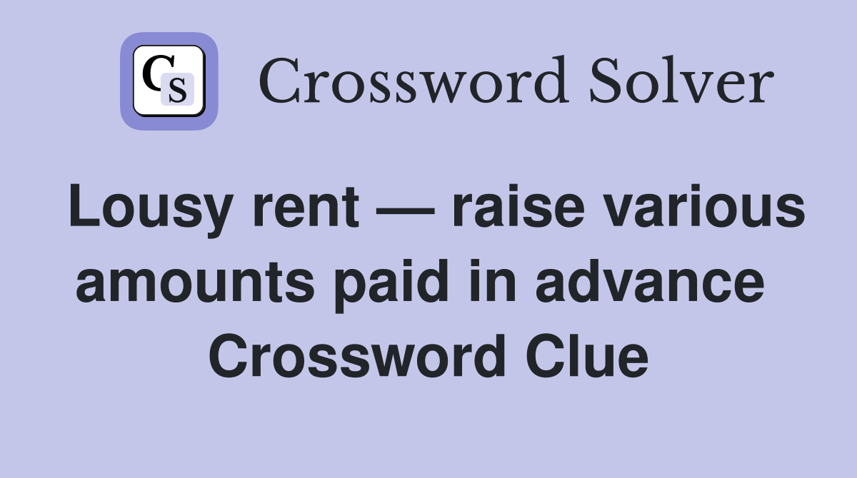 Lousy rent — raise various amounts paid in advance  Crossword Clue