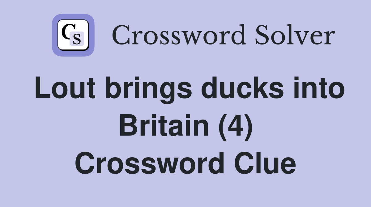 Lout brings ducks into Britain (4) Crossword Clue