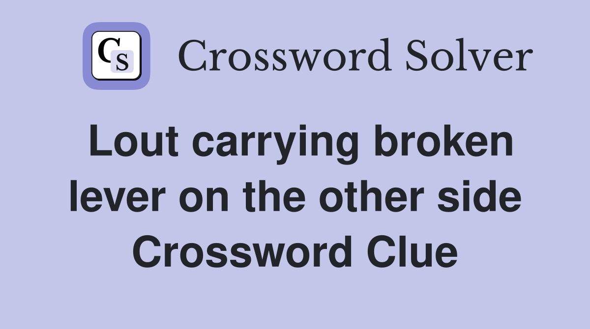 Lout carrying broken lever on the other side Crossword Clue