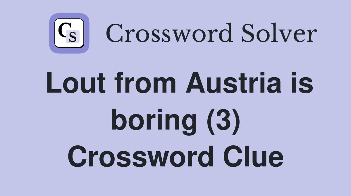 Lout from Austria is boring (3) Crossword Clue