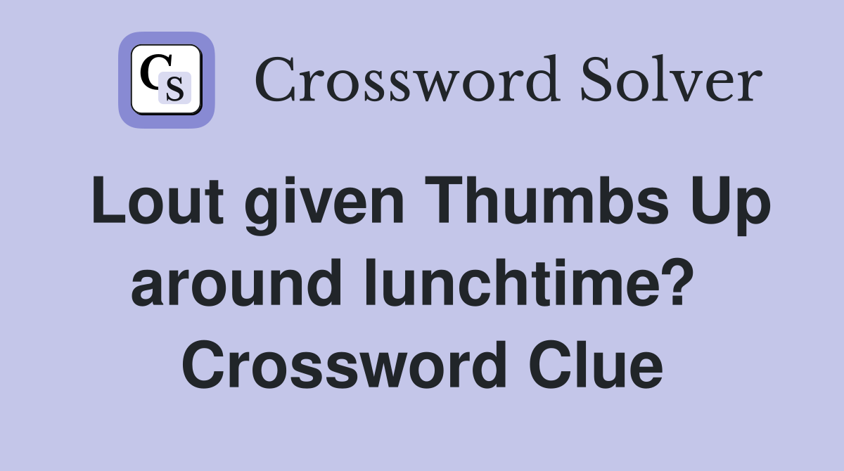 Lout given Thumbs Up around lunchtime?  Crossword Clue