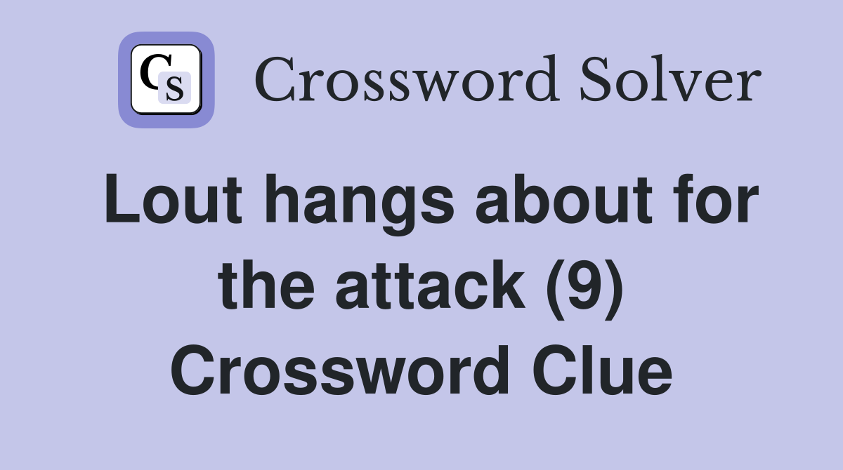 Lout hangs about for the attack (9) Crossword Clue