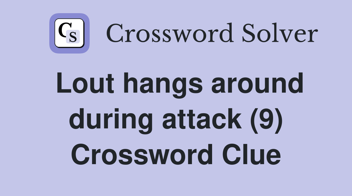 Lout hangs around during attack (9) Crossword Clue