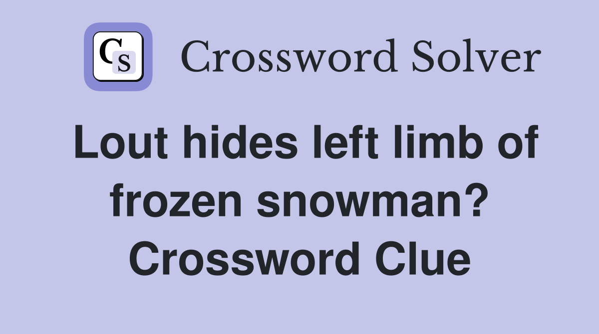 Lout hides left limb of frozen snowman? Crossword Clue
