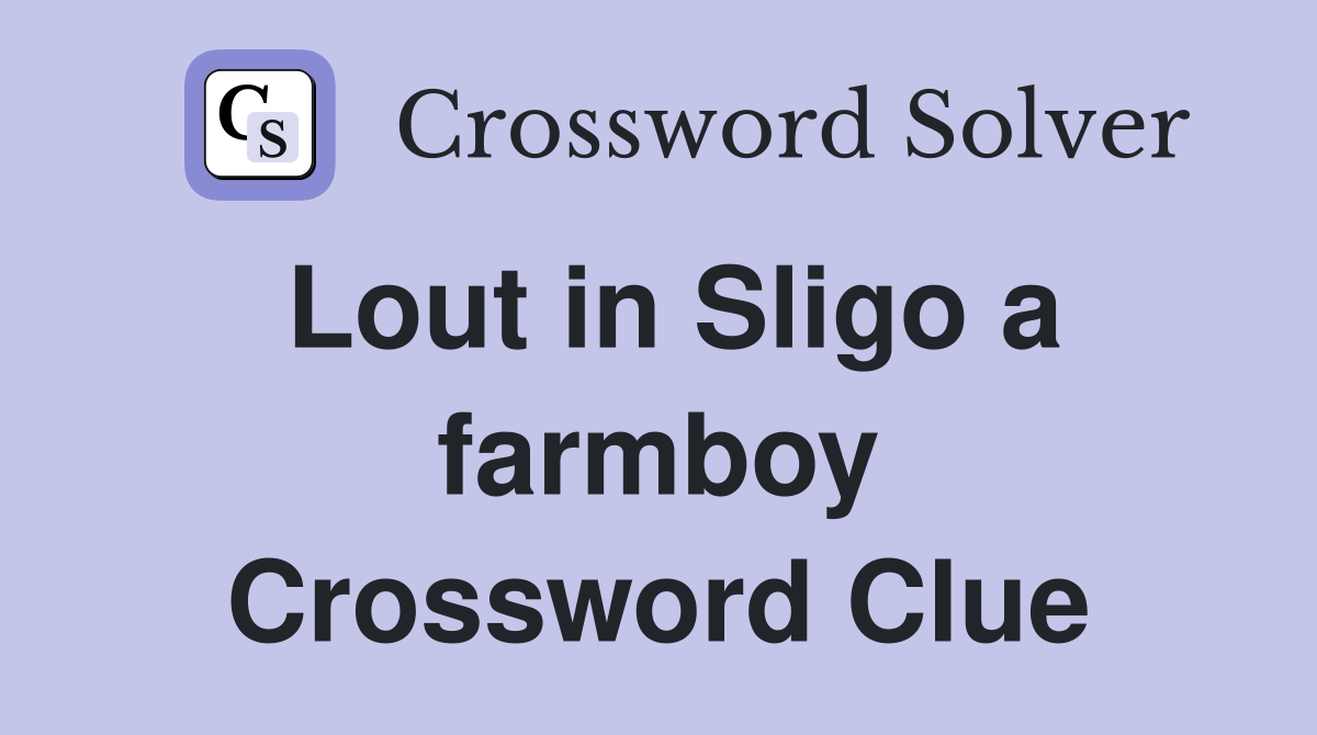 Lout in Sligo a farmboy Crossword Clue