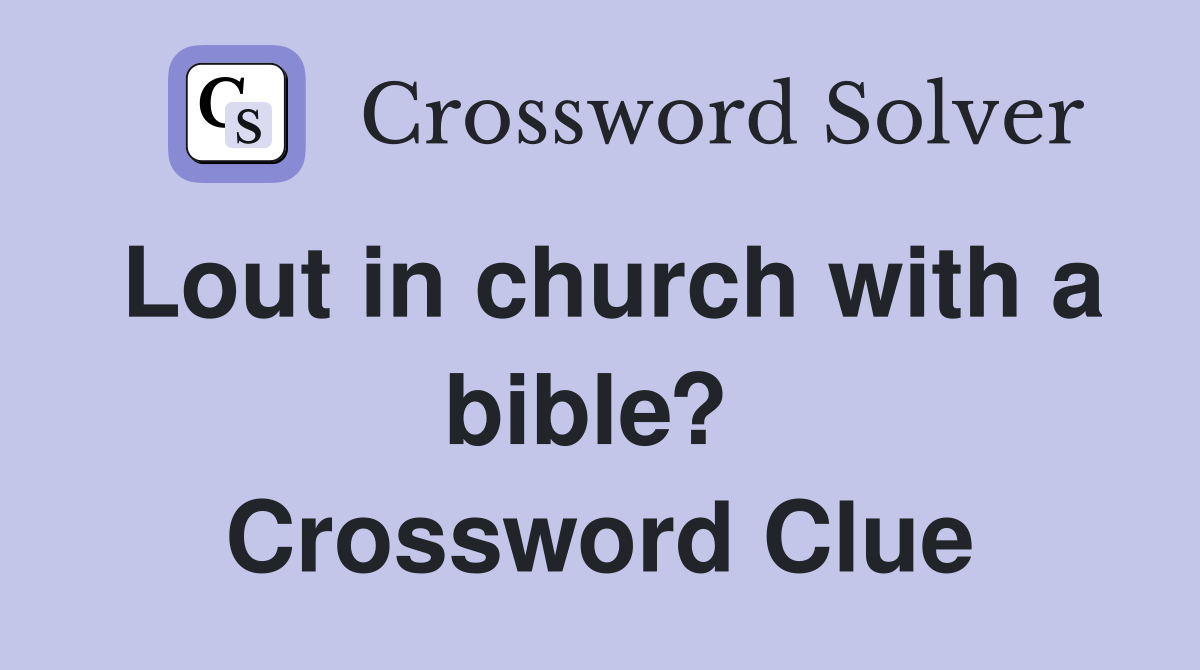 Lout in church with a bible?  Crossword Clue