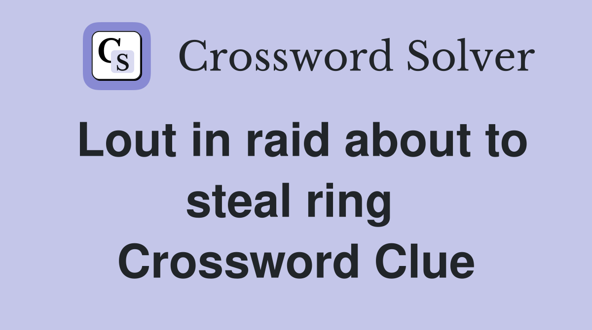 Lout in raid about to steal ring  Crossword Clue
