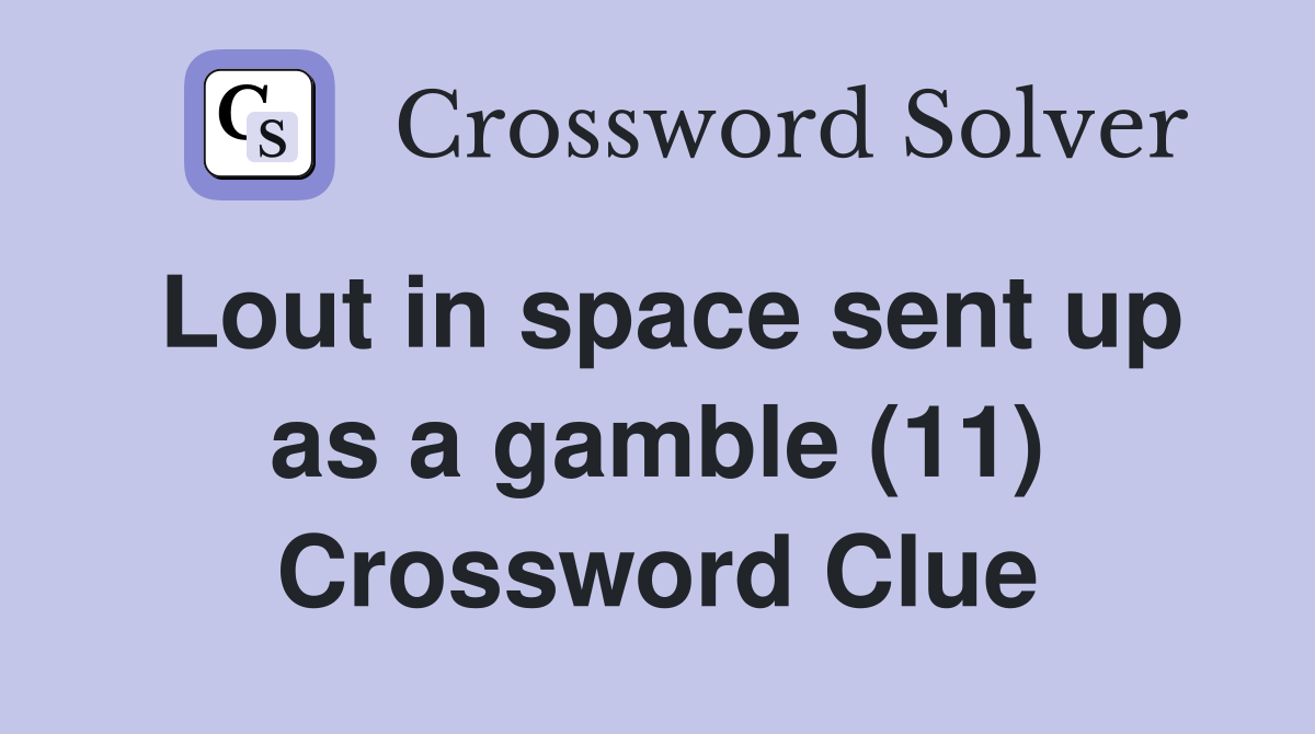 Lout in space sent up as a gamble (11) Crossword Clue