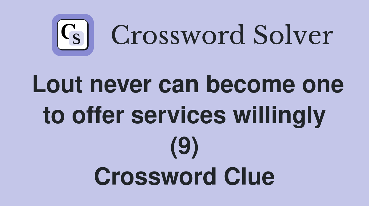 Lout never can become one to offer services willingly (9) Crossword Clue