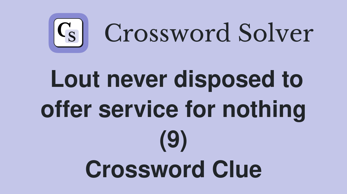 Lout never disposed to offer service for nothing (9) Crossword Clue