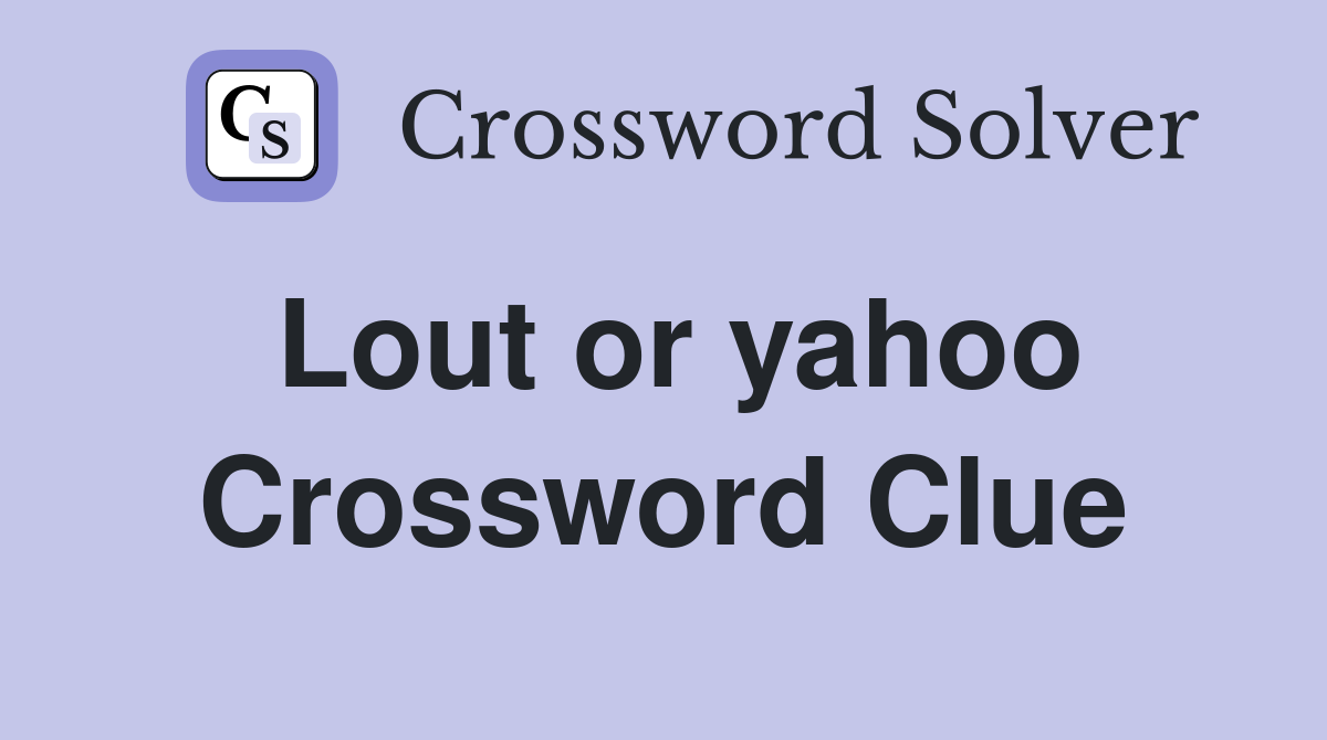 Lout or yahoo Crossword Clue