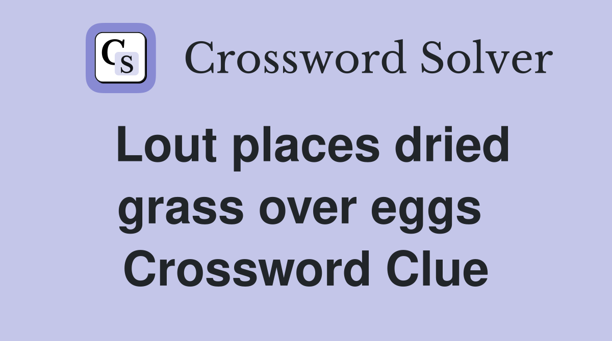 Lout places dried grass over eggs  Crossword Clue