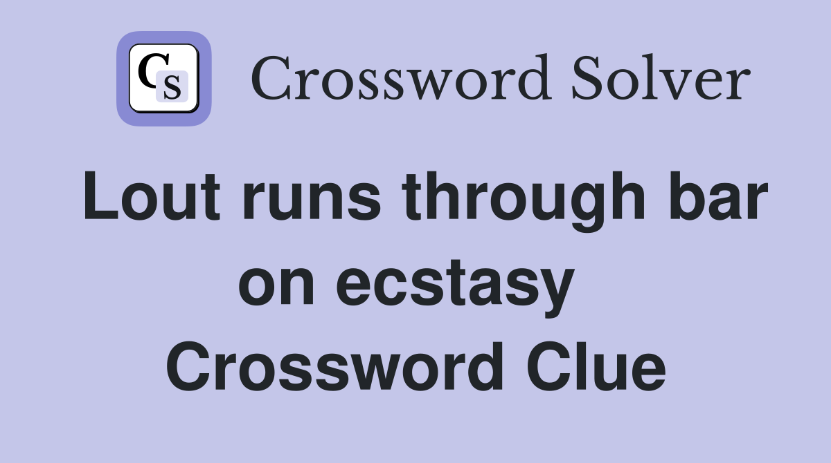 Lout runs through bar on ecstasy  Crossword Clue