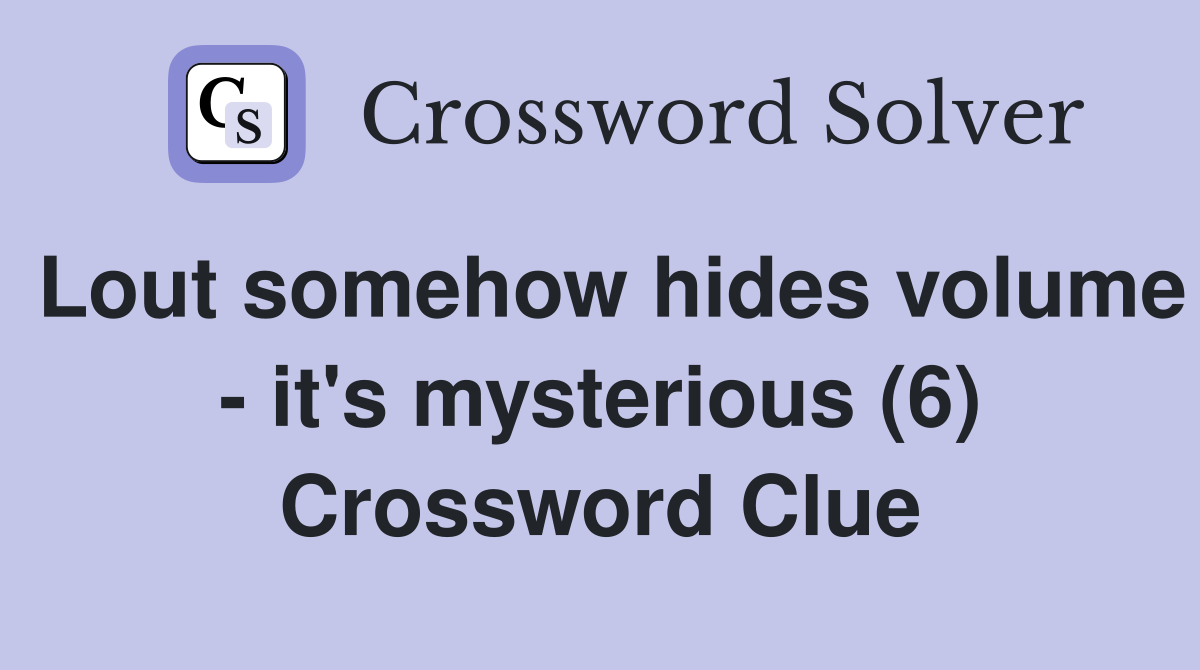 Lout somehow hides volume - it's mysterious (6) Crossword Clue