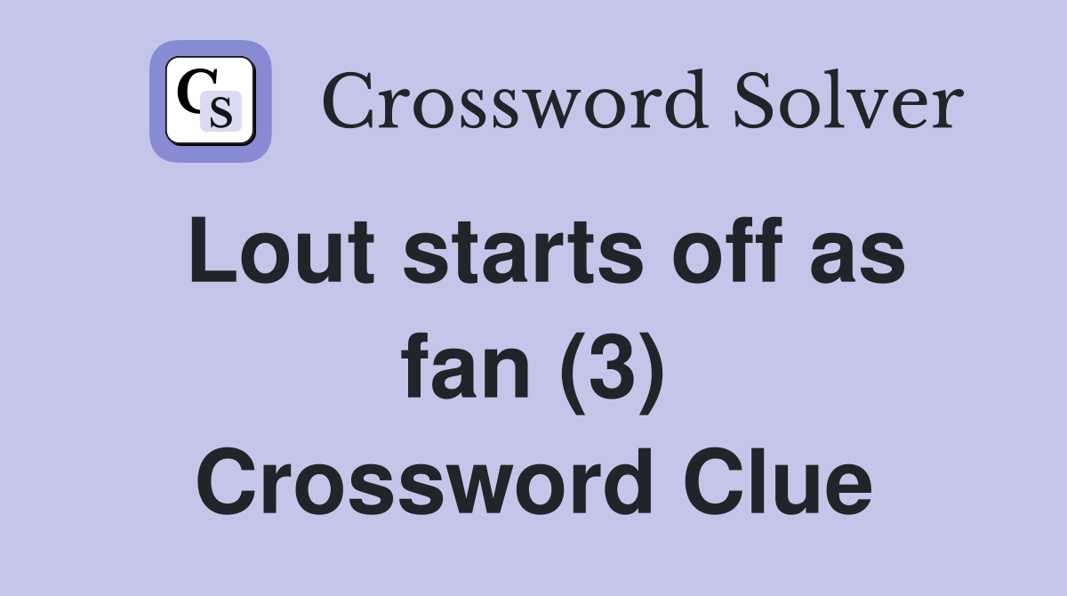 Lout starts off as fan (3) Crossword Clue