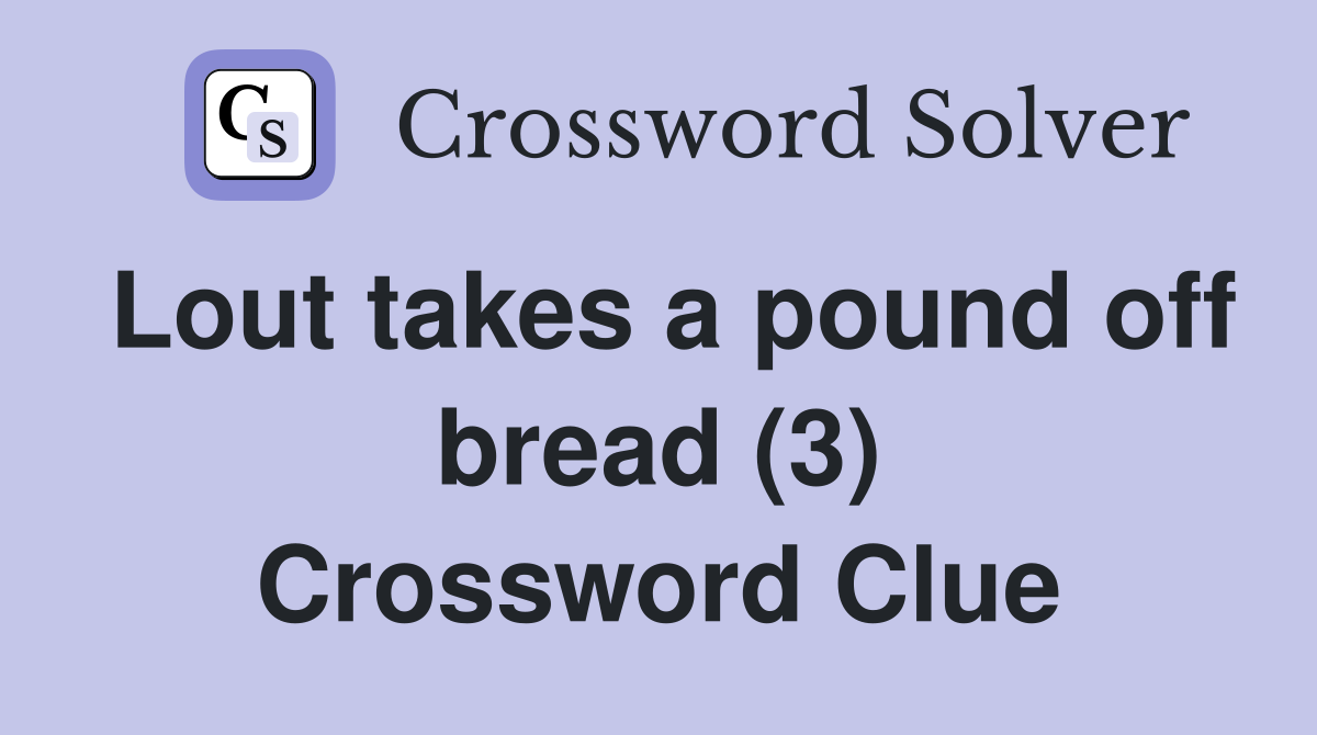 Lout takes a pound off bread (3) Crossword Clue