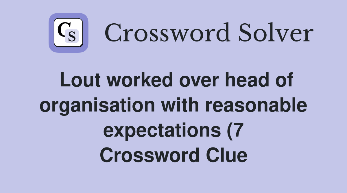 Lout worked over head of organisation with reasonable expectations (7 Lout worked over head of organisation with reasonable expectations (7