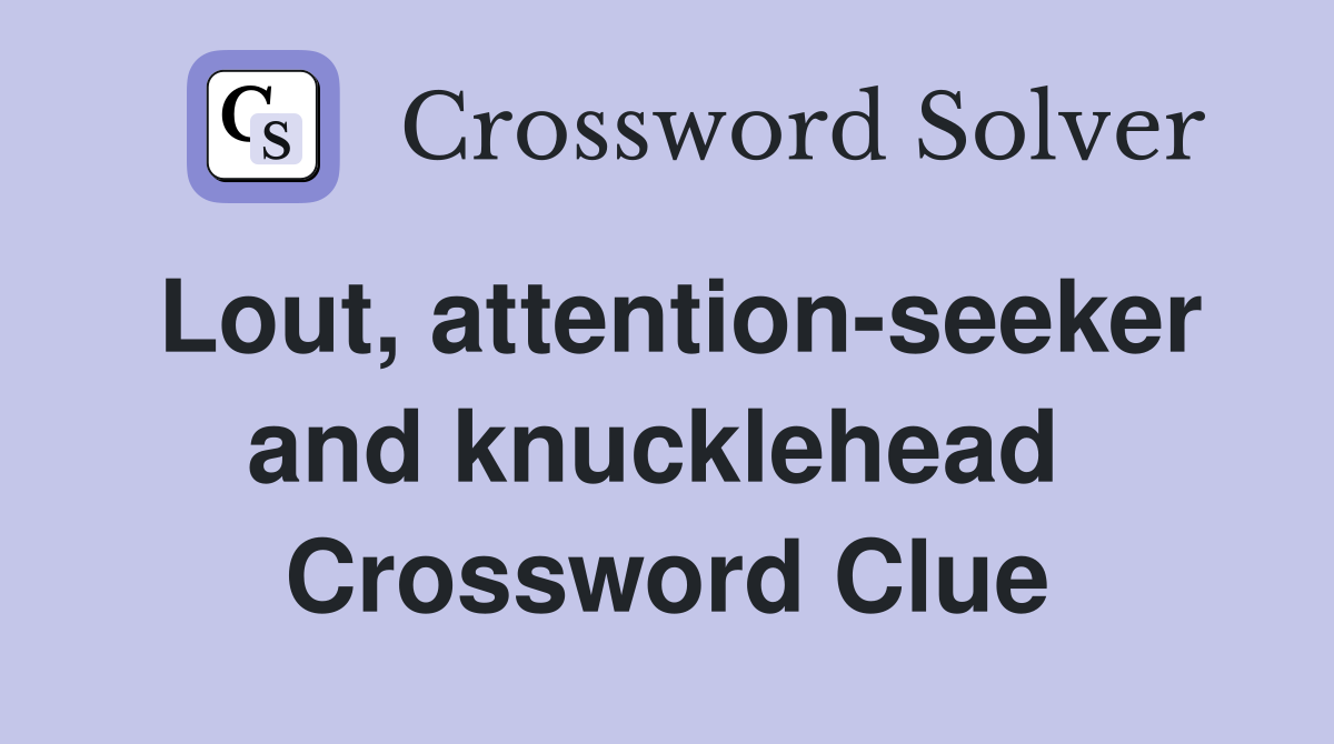 Lout, attention-seeker and knucklehead  Crossword Clue