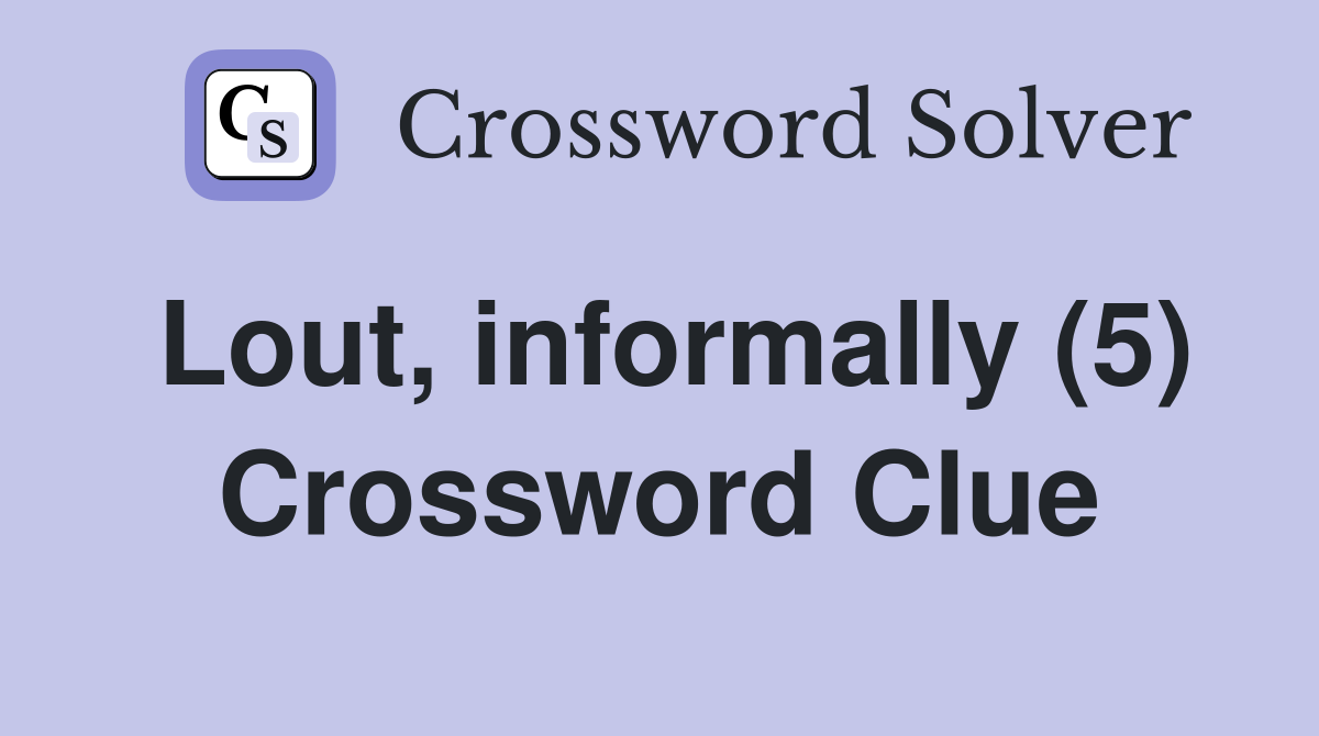 Lout, informally (5) Crossword Clue