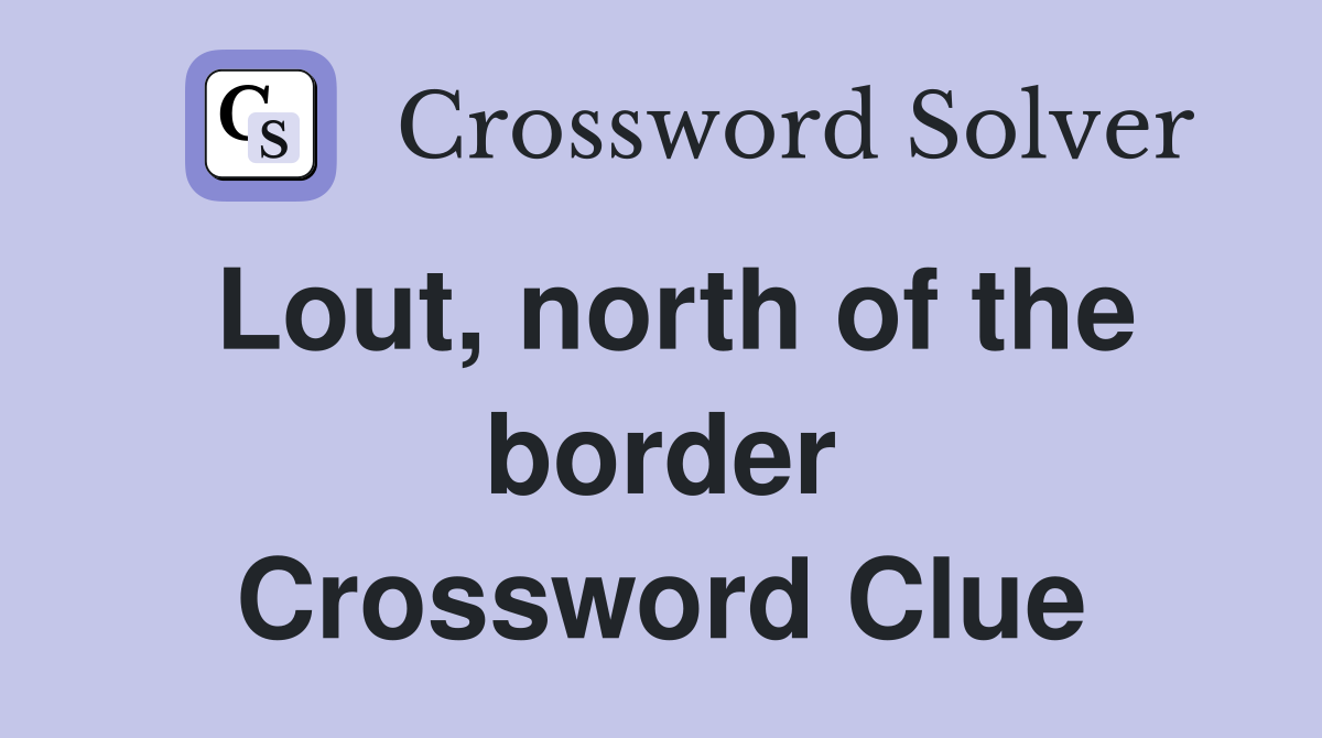 Lout, north of the border Crossword Clue