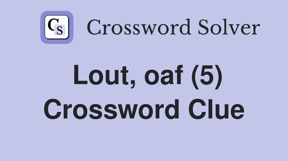 Lout, oaf (5) Crossword Clue