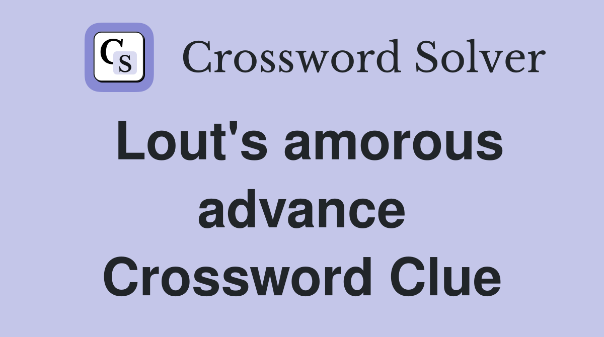Lout's amorous advance Crossword Clue