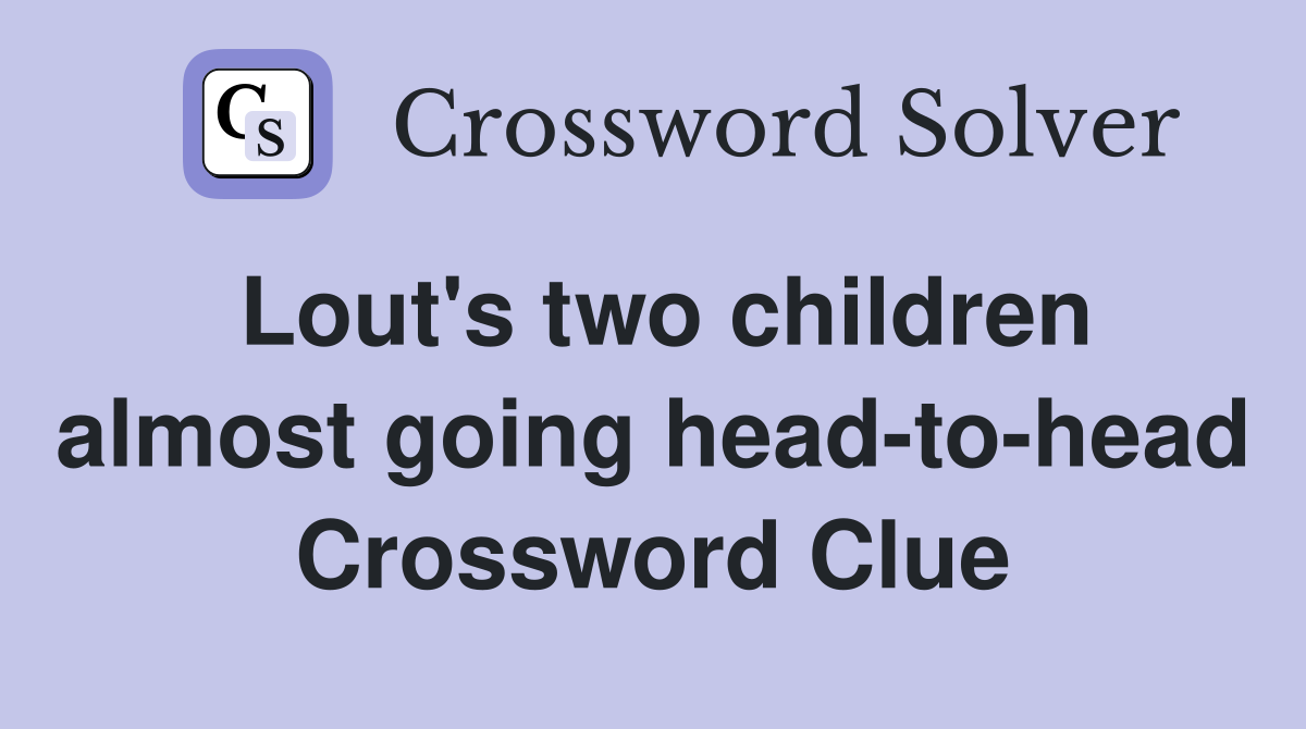 Lout's two children almost going head-to-head Crossword Clue