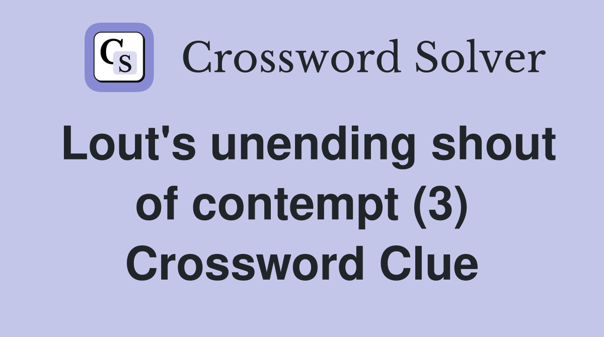 Lout's unending shout of contempt (3) Crossword Clue