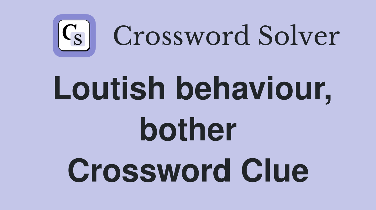 Loutish behaviour, bother Crossword Clue