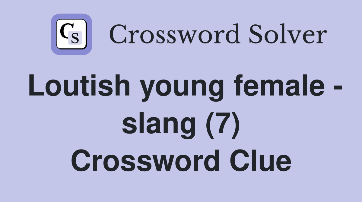 Loutish young female - slang (7) Crossword Clue