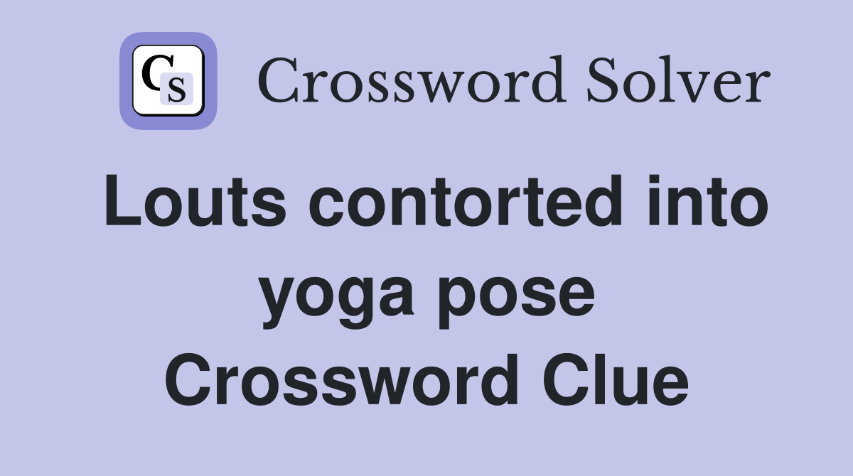 Louts contorted into yoga pose Crossword Clue