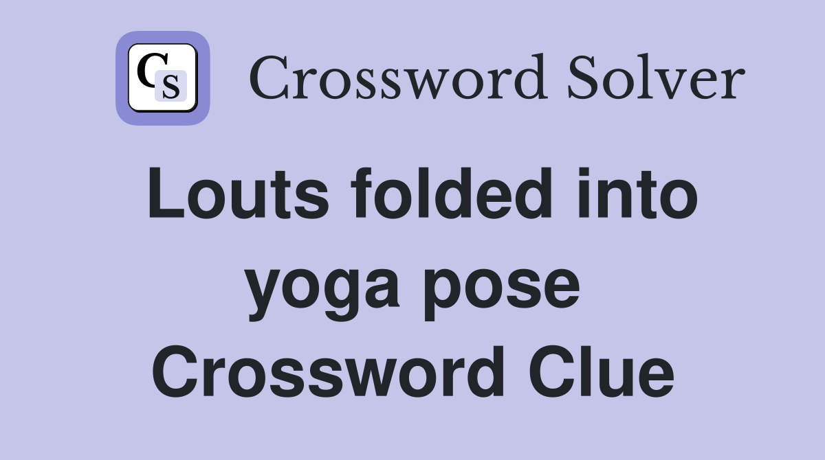 Louts folded into yoga pose Crossword Clue
