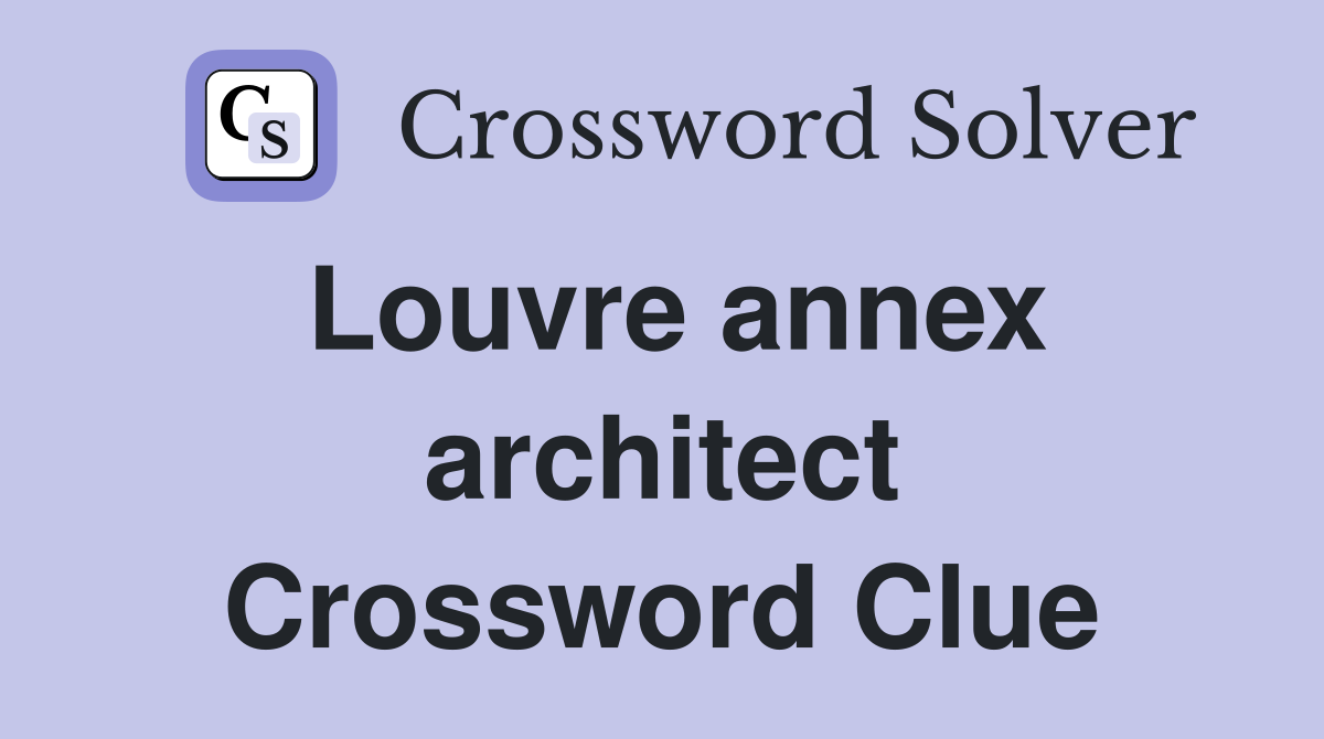Louvre annex architect Crossword Clue