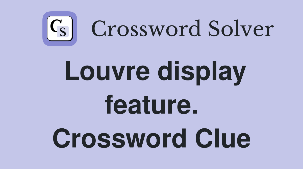 Louvre display feature. Crossword Clue