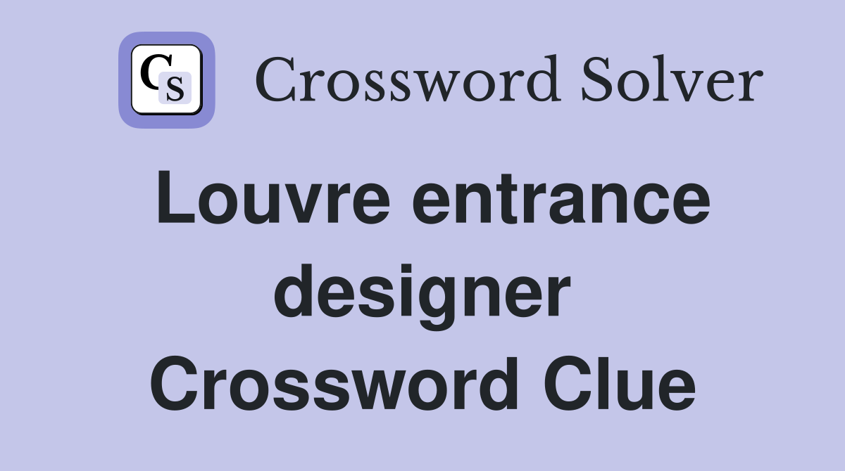Louvre entrance designer Crossword Clue