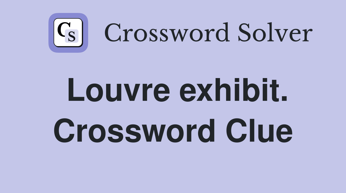 Louvre exhibit. Crossword Clue