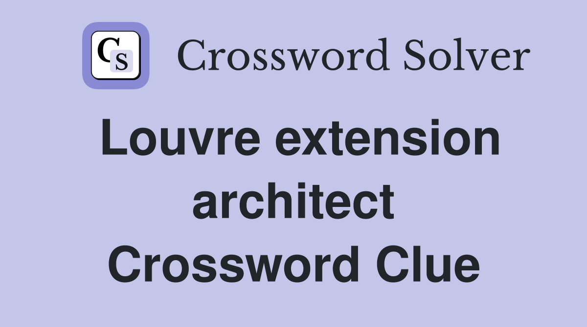 Louvre extension architect Crossword Clue