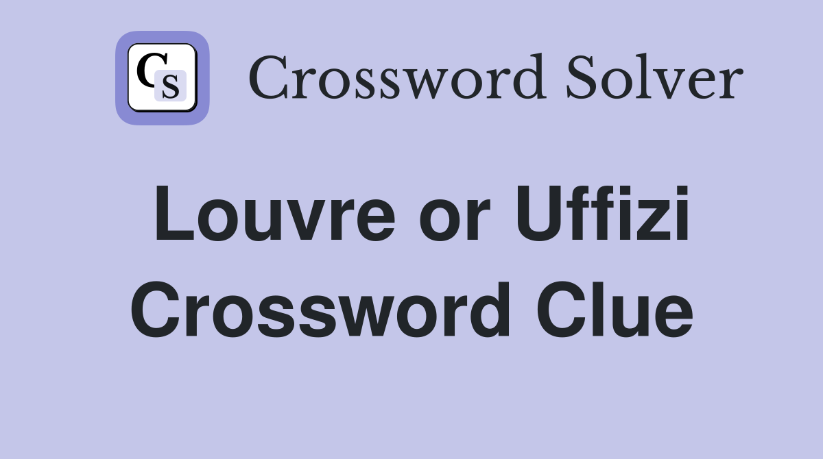 Louvre or Uffizi Crossword Clue