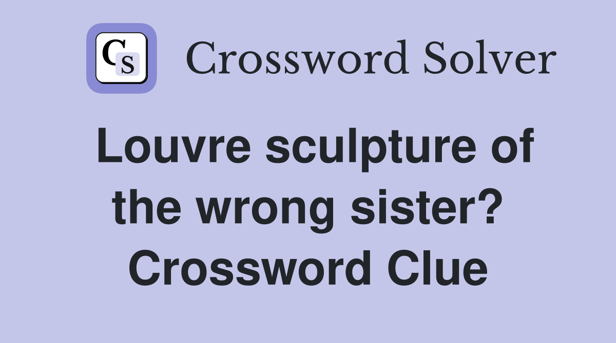 Louvre sculpture of the wrong sister? Crossword Clue