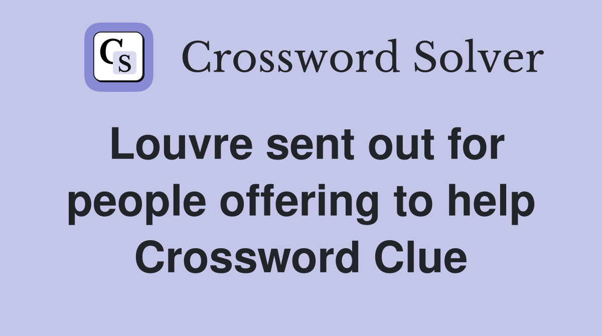 Louvre sent out for people offering to help Crossword Clue