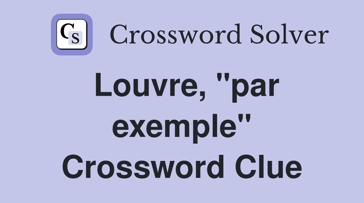Louvre, "par exemple" Crossword Clue