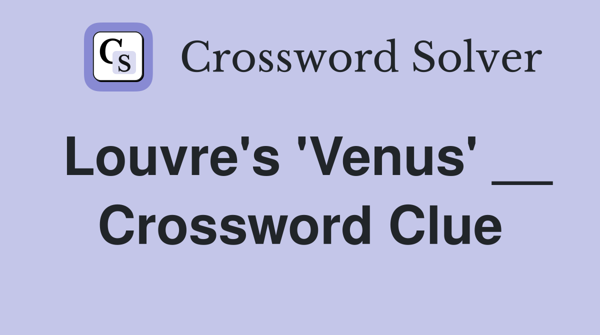Louvre's 'Venus' __ Crossword Clue