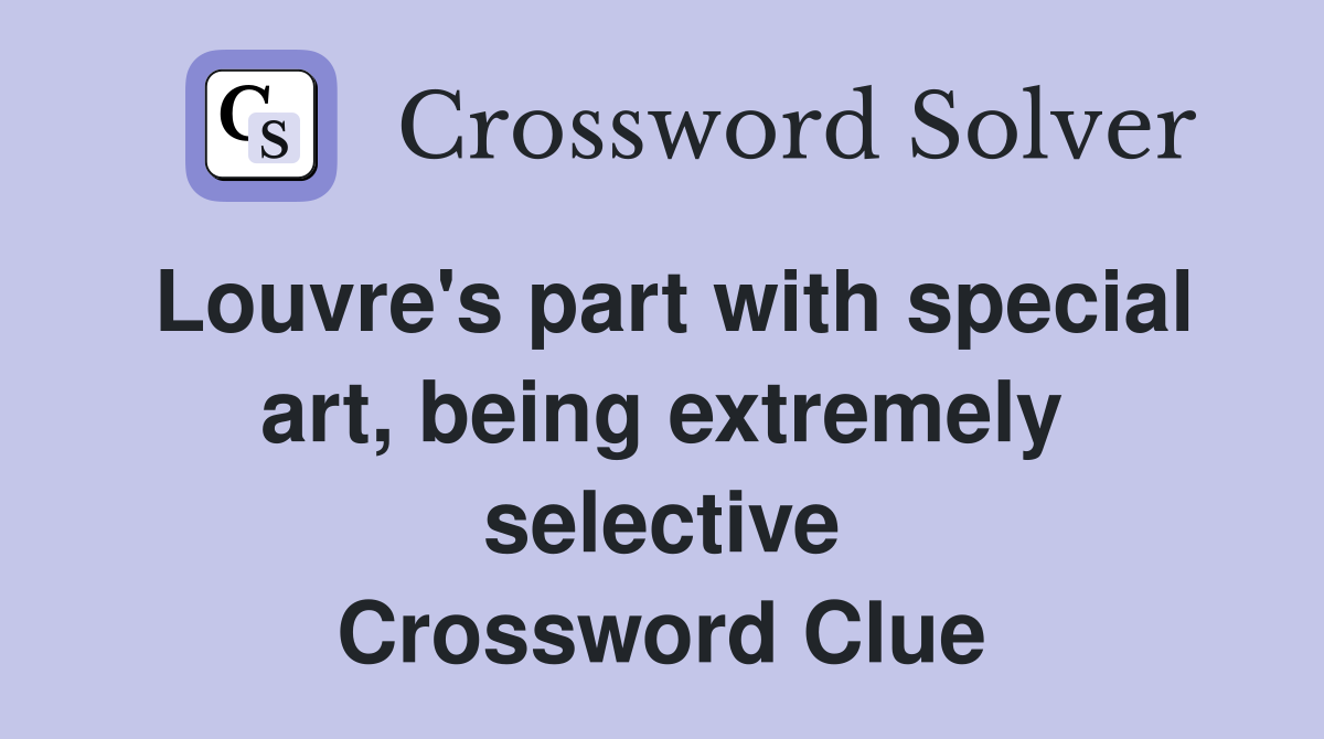 Louvre's part with special art, being extremely selective Crossword Clue